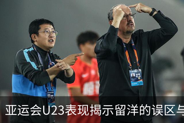 亚运会U23表现揭示留洋的误区与现实